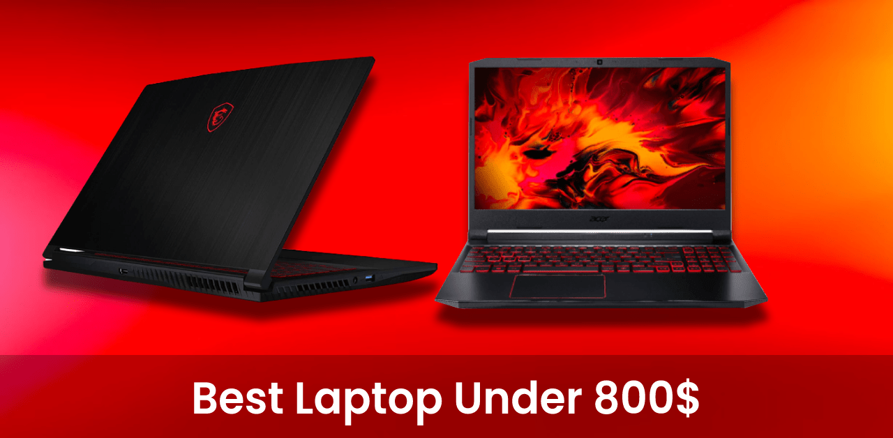 8 Best Laptop Under 800 Dollars [May 2022]